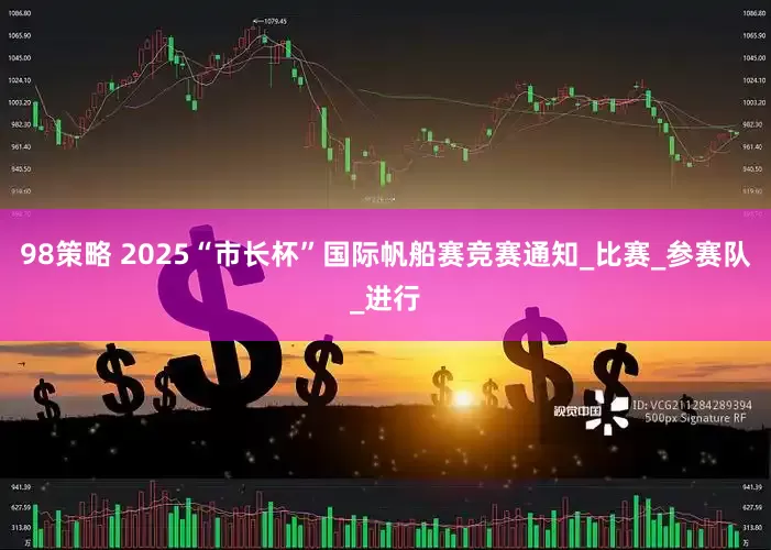 98策略 2025“市长杯”国际帆船赛竞赛通知_比赛_参赛队_进行