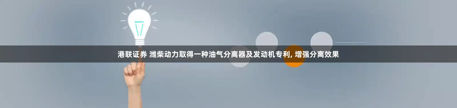 港联证券 潍柴动力取得一种油气分离器及发动机专利, 增强分离效果